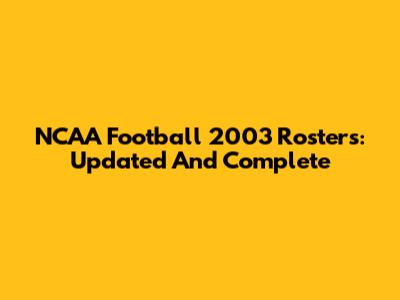 NCAA Football 2003 Rosters: Updated And Complete