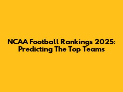 NCAA Football Rankings 2025: Predicting The Top Teams