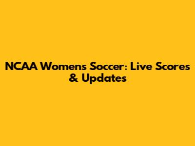 NCAA Women's Soccer: Live Scores & Updates