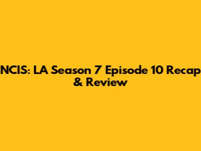 NCIS: LA Season 7 Episode 10 Recap & Review