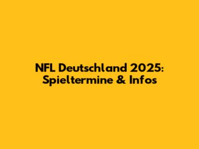 NFL Deutschland 2025: Spieltermine & Infos
