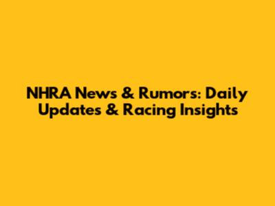 NHRA News & Rumors: Daily Updates & Racing Insights