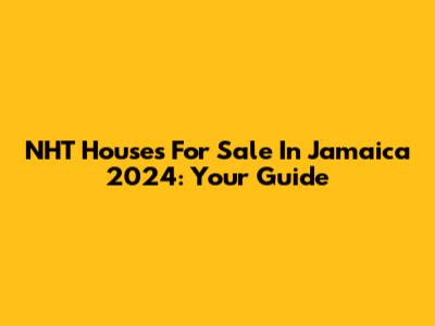 NHT Houses For Sale In Jamaica 2024: Your Guide