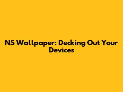 NS Wallpaper: Decking Out Your Devices