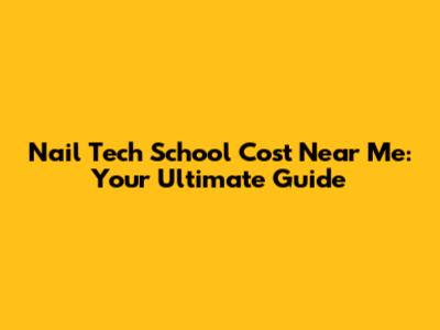 Nail Tech School Cost Near Me: Your Ultimate Guide