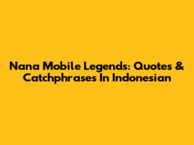 Nana Mobile Legends: Quotes & Catchphrases In Indonesian