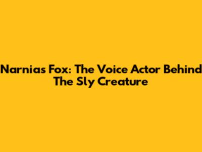 Narnia's Fox: The Voice Actor Behind The Sly Creature