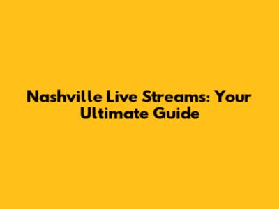 Nashville Live Streams: Your Ultimate Guide