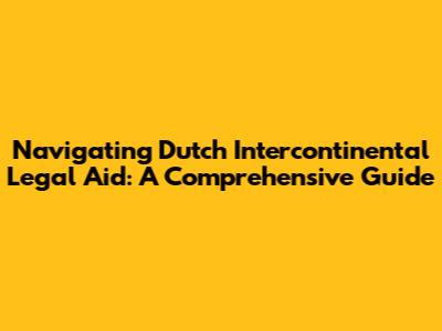 Navigating Dutch Intercontinental Legal Aid: A Comprehensive Guide