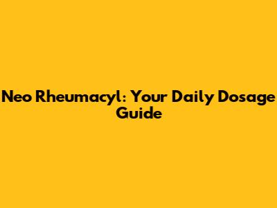 Neo Rheumacyl: Your Daily Dosage Guide