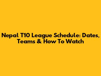 Nepal T10 League Schedule: Dates, Teams & How To Watch