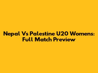 Nepal Vs Palestine U20 Women's: Full Match Preview