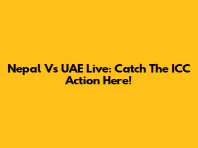 Nepal Vs UAE Live: Catch The ICC Action Here!
