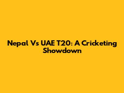 Nepal Vs UAE T20: A Cricketing Showdown