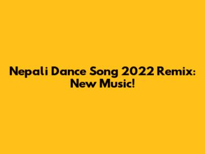Nepali Dance Song 2022 Remix: New Music!