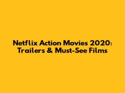 Netflix Action Movies 2020: Trailers & Must-See Films
