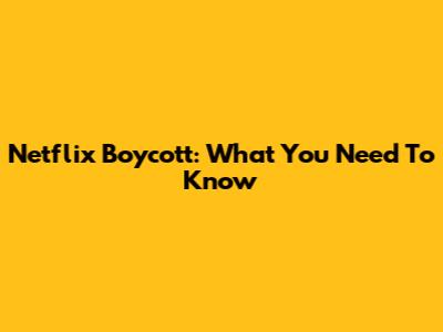 Netflix Boycott: What You Need To Know