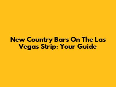 New Country Bars On The Las Vegas Strip: Your Guide