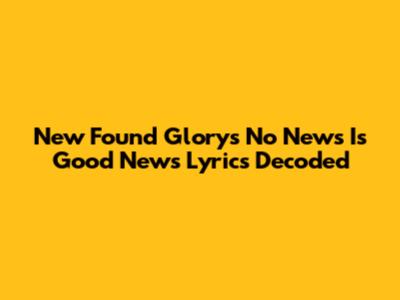New Found Glory's 'No News Is Good News' Lyrics Decoded