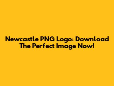 Newcastle PNG Logo: Download The Perfect Image Now!