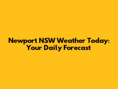 Newport NSW Weather Today: Your Daily Forecast