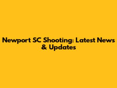 Newport SC Shooting: Latest News & Updates