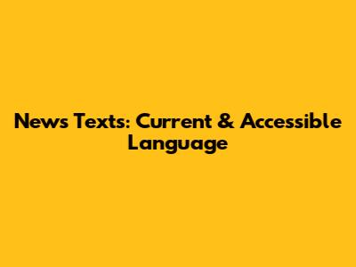 News Texts: Current & Accessible Language