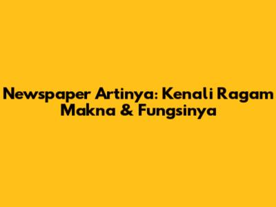 Newspaper Artinya: Kenali Ragam Makna & Fungsinya