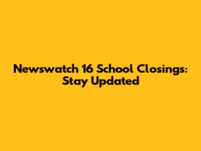 Newswatch 16 School Closings: Stay Updated