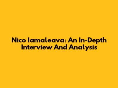 Nico Iamaleava: An In-Depth Interview And Analysis