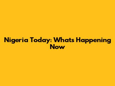 Nigeria Today: What's Happening Now