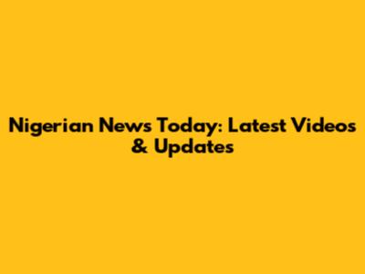 Nigerian News Today: Latest Videos & Updates