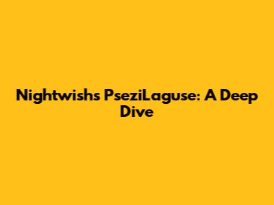 Nightwish's PseziLaguse: A Deep Dive