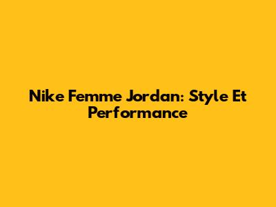 Nike Femme Jordan: Style Et Performance