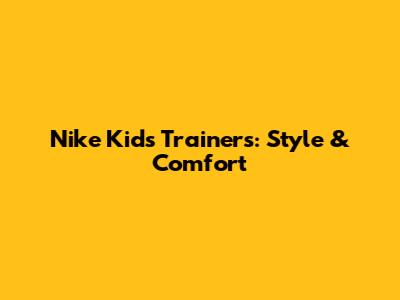 Nike Kids Trainers: Style & Comfort