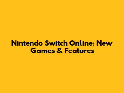 Nintendo Switch Online: New Games & Features