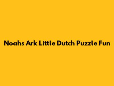 Noah's Ark Little Dutch Puzzle Fun