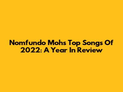 Nomfundo Moh's Top Songs Of 2022: A Year In Review