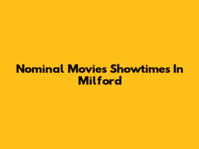 Nominal Movies Showtimes In Milford