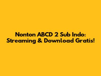 Nonton ABCD 2 Sub Indo: Streaming & Download Gratis!