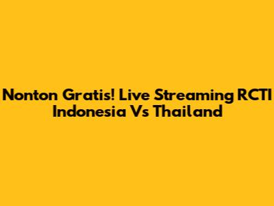 Nonton Gratis! Live Streaming RCTI Indonesia Vs Thailand