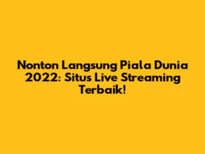 Nonton Langsung Piala Dunia 2022: Situs Live Streaming Terbaik!