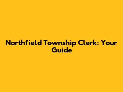 Northfield Township Clerk: Your Guide
