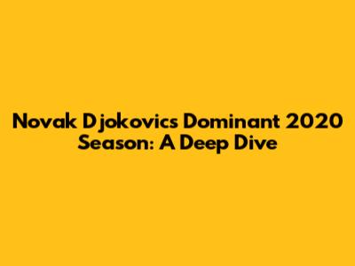 Novak Djokovic's Dominant 2020 Season: A Deep Dive