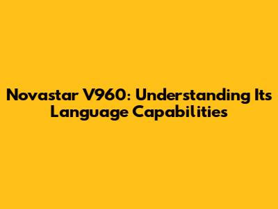 Novastar V960: Understanding Its Language Capabilities