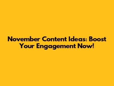 November Content Ideas: Boost Your Engagement Now!