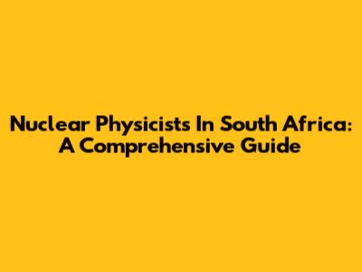 Nuclear Physicists In South Africa: A Comprehensive Guide