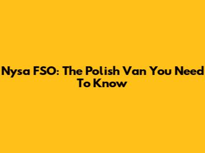Nysa FSO: The Polish Van You Need To Know