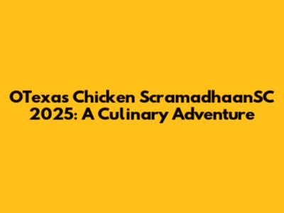 O'Texas Chicken ScramadhaanSC 2025: A Culinary Adventure