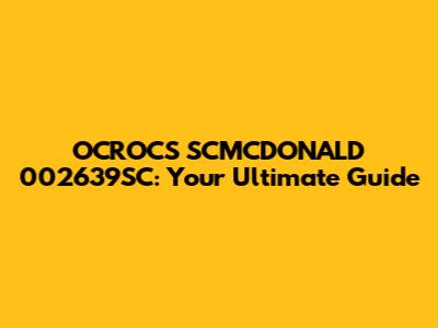 OCROCS SCMCDONALD 002639SC: Your Ultimate Guide